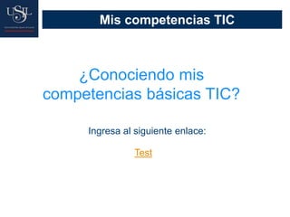 Mis competencias TIC
¿Conociendo mis
competencias básicas TIC?
Test
Ingresa al siguiente enlace:
 
