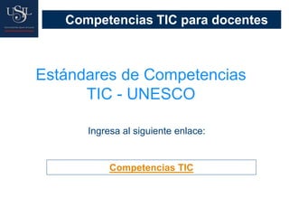 Competencias TIC para docentes
Estándares de Competencias
TIC - UNESCO
Ingresa al siguiente enlace:
Competencias TIC
 