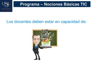 Programa – Nociones Básicas TIC
Los docentes deben estar en capacidad de:
 
