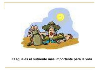 El agua es el nutriente mas importante para la vida 