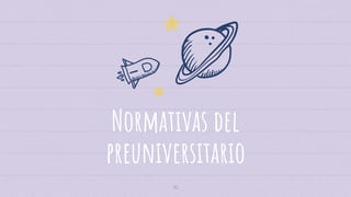 10
Normativas del
preuniversitario
 