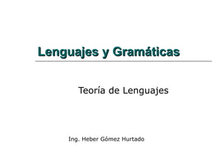 Lenguajes y Gramáticas Teoría de Lenguajes Ing. Heber Gómez Hurtado 