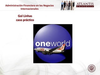 Administración Financiera en los Negocios
             Internacionales

          Gol Linhas
         caso práctico
 