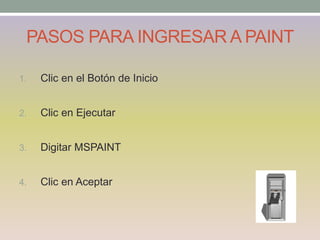 PASOS PARA INGRESAR A PAINT
1. Clic en el Botón de Inicio
2. Clic en Ejecutar
3. Digitar MSPAINT
4. Clic en Aceptar
 