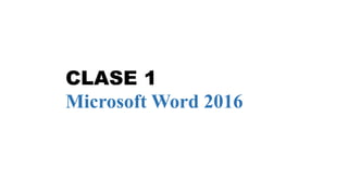 CLASE 1
Microsoft Word 2016
 