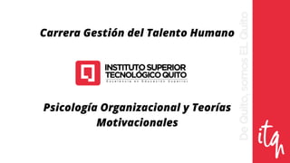 Psicología Organizacional y Teorías
Motivacionales
Carrera Gestión del Talento Humano
 