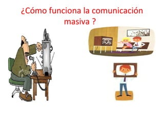 ¿Cómo funciona la comunicación masiva ?  