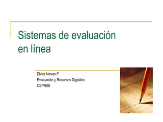 Sistemas de evaluaciónen línea Elvira Navas P Evaluación yRecursos Digitales CEPR08 