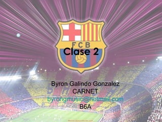 Clase 2 Byron Galindo Gonzalez CARNET [email_address] B6A 