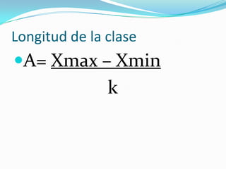 Longitud de la claseA= Xmax – Xmin                    k