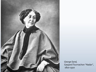 George Sand,
GaspardTournachon “Nadar”,
1820-1910
 
