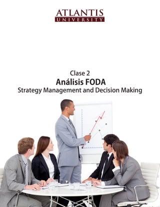 Clase 2
           Análisis FODA
Strategy Management and Decision Making
 