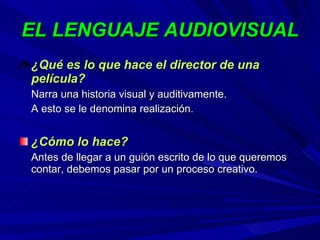 EL LENGUAJE AUDIOVISUAL ,[object Object],[object Object],[object Object],[object Object],[object Object]