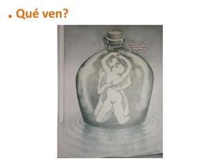 . Qué ven?
 