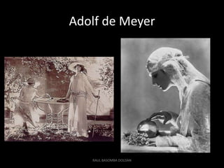 Adolf de Meyer




   RAUL BASOMBA DOLDAN
 