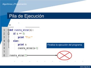 Algoritmos y Programación




      Pila de Ejecución
                •
                •




                            Finaliza la ejecución del programa.




                                                            www.unaj.edu.ar
 