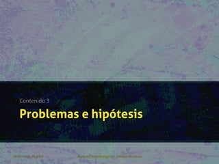 Contenido 3

   Problemas e hipótesis


30 de mayo de 2012   Aspectos Metodológicos - Enrique Morosini   7
 