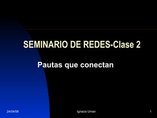 SEMINARIO DE REDES-Clase 2 Pautas que conectan 