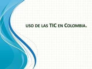 USO DE LAS TIC EN COLOMBIA.
 
