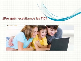 ¿Por qué necesitamos las TIC?
 