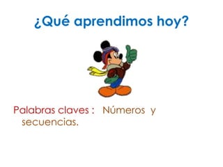 ¿Qué aprendimos hoy?




Palabras claves : Números y
 secuencias.
 