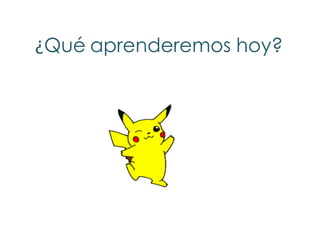 ¿Qué aprenderemos hoy?
 