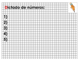 Dictado de números:

1)
2)
3)
4)
5)
 