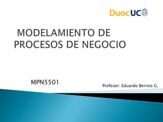 MPN5501   Profesor: Eduardo Berrios G.
 