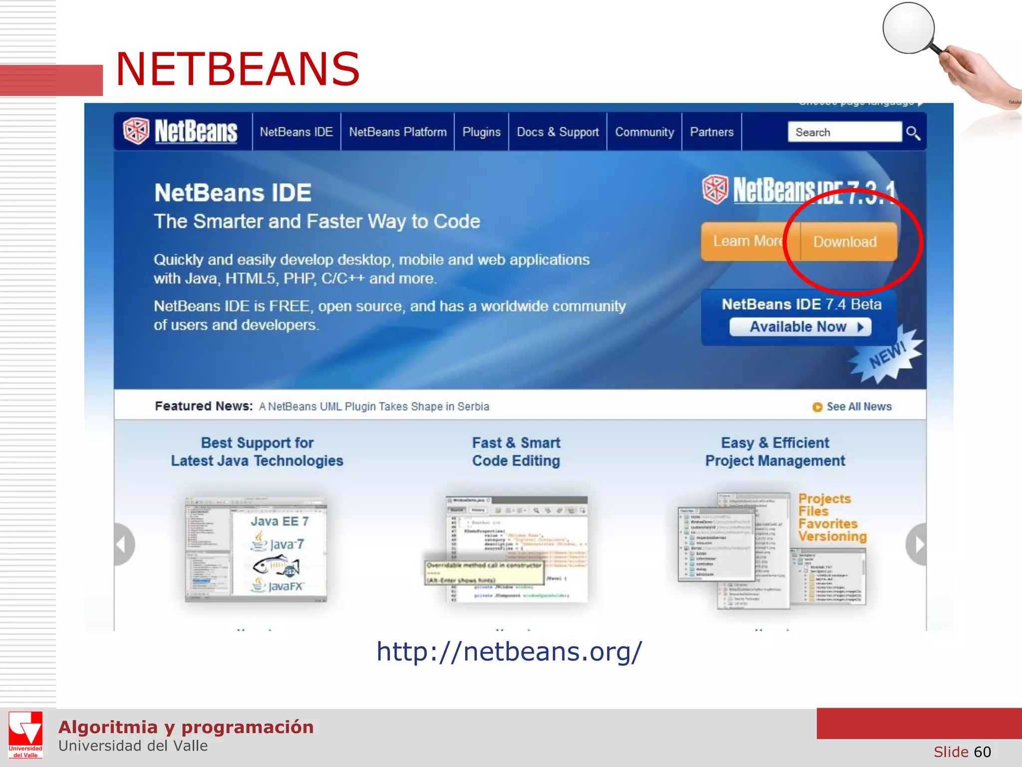 NETBEANS

http://netbeans.org/
Algoritmia y programación
Universidad del Valle

Slide 60

 