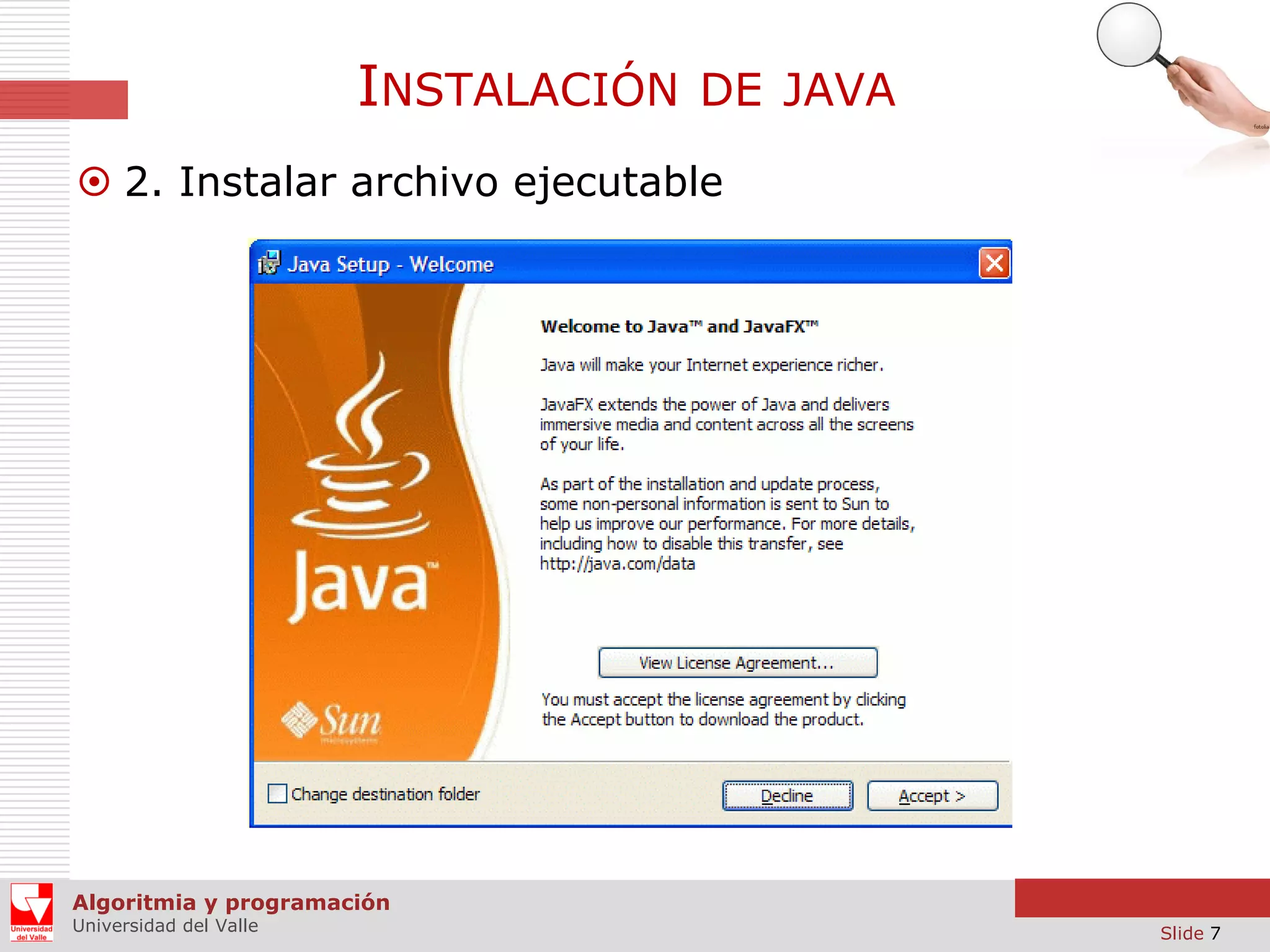 INSTALACIÓN

DE JAVA

 2. Instalar archivo ejecutable

Algoritmia y programación
Universidad del Valle

Slide 7

 