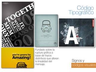 Código
Tipográfico

Fundado sobre la
ruptura gráfica a
base de trazos
distintivos que alteran
la linealidad del
mensaje.

Signos y
códigos visuales

 