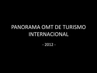PANORAMA OMT DE TURISMO
INTERNACIONAL
- 2012 -
 