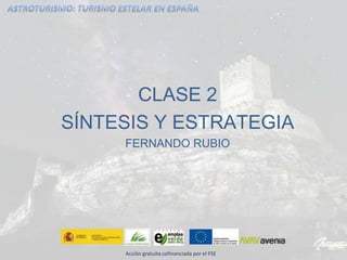 CLASE 2
SÍNTESIS Y ESTRATEGIA
FERNANDO RUBIO
Acción gratuita cofinanciada por el FSE
 