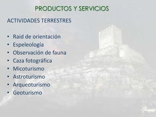 ACTIVIDADES TERRESTRES
• Raid de orientación
• Espeleología
• Observación de fauna
• Caza fotográfica
• Micoturismo
• Astroturismo
• Arqueoturismo
• Geoturismo
PRODUCTOS Y SERVICIOS
 