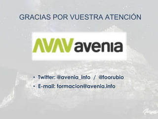 • Twitter: @avenia_info / @foorubio
• E-mail: formacion@avenia.info
GRACIAS POR VUESTRA ATENCIÓN
 
