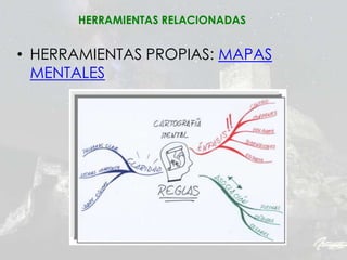 • HERRAMIENTAS PROPIAS: MAPAS
MENTALES
HERRAMIENTAS RELACIONADAS
 
