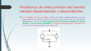 Problemas de Interconexión de fuentes
ideales dependientes y dependientes
 