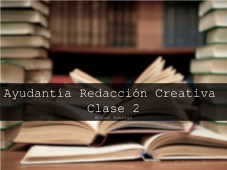 Ayudantía Redacción Creativa 
Clase 2 
Miguel Astorga 
 