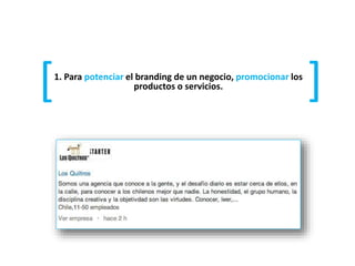1. Para potenciar el branding de un negocio, promocionar los
productos o servicios.
[
[
 