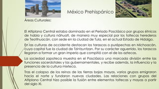 México Prehispánico
Áreas Culturales:
El Altiplano Central estaba dominado en el Periodo Posclásico por grupos étnicos
de ...