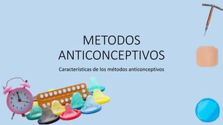 METODOS
ANTICONCEPTIVOS
Características de los métodos anticonceptivos
 