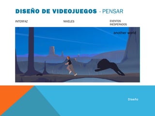 Braid
DISEÑO DE VIDEOJUEGOS - PENSAR
INTERFAZ NIVELES EVENTOS
INESPERADOS
Diseño
Monument Valleyanother world
 