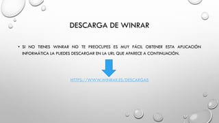 DESCARGA DE WINRAR
• SI NO TIENES WINRAR NO TE PREOCUPES ES MUY FÁCIL OBTENER ESTA APLICACIÓN
INFORMÁTICA LA PUEDES DESCARGAR EN LA URL QUE APARECE A CONTINUACIÓN.
HTTPS://WWW.WINRAR.ES/DESCARGAS
 