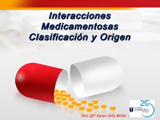 Dra. QF. Karen Soto Millán
InteraccionesInteracciones
MedicamentosasMedicamentosas
Clasificación y OrigenClasificación y Origen
 