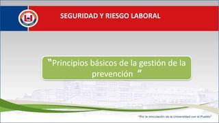 SEGURIDAD Y RIESGO LABORAL
“Principios básicos de la gestión de la
prevención ”
 