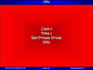 1© 2007 Cisco Systems, Inc. Todos los derechos reservados. Cisco Public
VPN
Clase 2
Tema 1
Red Privada Virtual
VPN
sábado, 19 de septiembre de 2020 11:55 a.m. Transparencia N° 1
 