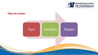 Tipos de costos:
Fijos Variables Totales
 