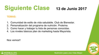 13 de Junio 2017
Siguiente Clase
TEMAS:
1. Comunidad de estilo de vida saludable. Club de Bienestar.
2. Personalización del programa de nutrición. Proteína.
3. Como hacer y trabajar tu lista de personas conocidas.
4. Los niveles básicos plan de marketing hasta Mayorista.
Nos vemos!!
 