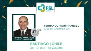 SANTIAGO | CHILE
Del 19 al 21 de Octubre
FERNANDO “NANI” RANCEL
Club del Chairman 60K
 