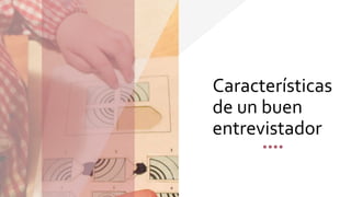 Características
de un buen
entrevistador
 